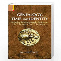 Genealogy, Time and Identity: Historical Consciousness in the Deccan, Sixth Century CeTwelfth Century Ce by Aruna Pariti Book-97