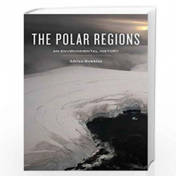 The Polar Regions: An Environmental History by Adrian Howkins Book-9780745670805