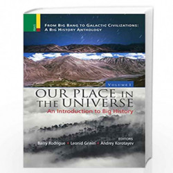 Our Place in the Universe: An Introduction to Big History - Vol. 1 (From Big Bang to Galactic Civilizations: a Big History Antho