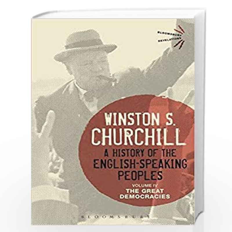 A History of the English-Speaking Peoples Volume IV: The Great Democracies: 4 (Bloomsbury Revelations) by Winston S. Churchill B