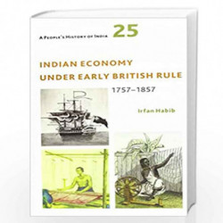 A People`s History of India 25  Indian Economy Under Early British Rule, 1757 1857 by Irfan Habib Book-9789382381440