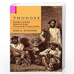 Thuggee: Banditry and the British in Early Nineteenth-Century India by Kim A. Wagner Book-9789380607764