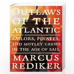 Outlaws of the Atlantic: Sailors, Pirates, and Motley Crews in the Age of Sail by Marcus Rediker Book-9781781682517