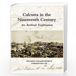 Calcutta In The Nineteenth Century: An Archival Exploration by Chakraborty