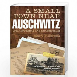 A Small Town Near Auschwitz: Ordinary Nazis and the Holocaust by Fulbrook Book-9780199679256