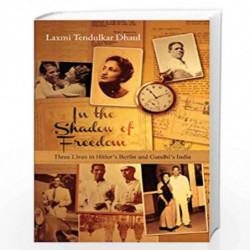 In the Shadow of Freedom: Three Lives in Hitler's Germany and Gandhi's India by Laxmi Tendulkar Dhaul Book-9789381017661