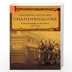 Chandernagore: from Bondage to Freedom, 19001955 by Sailendra Nath Sen Book-9789380607238