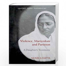 Violence, Martyrdom and Partition: A Daughter's Testimony (Oxford India Paperbacks) by Nonica Datta Book-9780198083993