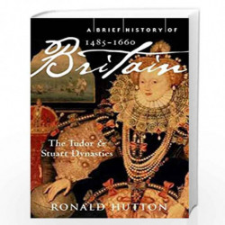 A Brief History of Britain 1485-1660: The Tudor and Stuart Dynasties: 2 (Brief Histories) by Ronald Hutton Book-9781845297046