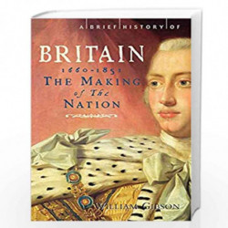 A Brief History of Britain 1660 - 1851: The Making of the Nation: 3 (Brief Histories) by William Gibson Book-9781845297152