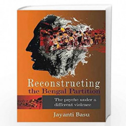 Reconstructing the Bengal Partition the Psyche Under a Different Violence by Jayanti Basu Book-9788190676090