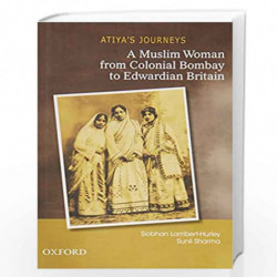 Atiya's Journey: A Muslim Women from Colonial Bombay to Edwardian Britain by Lambert-Hurleysiobhan & Sunil Sharma