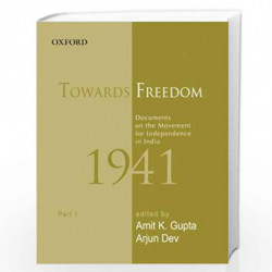Towards Freedom 1941: Documents on the Movement for Independence in India - Part 1 by Gupta Amit K And Arjun Dev