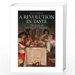 A Revolution in Taste: The Rise of French Cuisine, 16501800 by Susan Pinkard Book-9780521821995