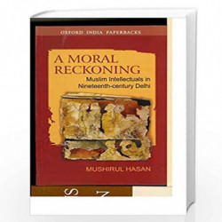 A Moral Reckoning: Muslim Intellectuals in Nineteenth-Century Delhi by Hasan Mushirul Book-9780195691979