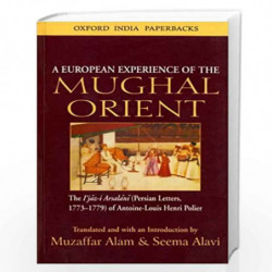 A European Experience of the Mughal Orient: The Ijaz-I Arsalani (Persian Letters, 1773-1779) by Alam Muzaffar & Seema Alavi