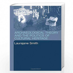 Archaeological Theory and the Politics of Cultural Heritage by Smith Laurajane Book-9780415318334