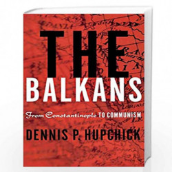 The Balkans: From Constantinople to Communism by Dennis P. Hupchick Book-9780312217365