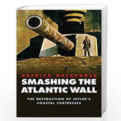 Smashing the Atlantic Wall: Battles For Adolf Hitler's Fortresses (Windrush Press Book) by Patrick Delaforce Book-9780304361632