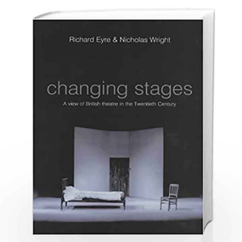 Changing Stages: A View of British Theatre in the Twentieth Century by Richard Eyre