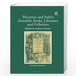 Thornton and Tully's Scientific Books, Libraries and Collectors: A Study of Bibliography and the Book Trade in Relation to the H