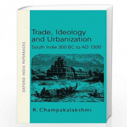 Trade Ideology and Urbanization: South India 300 Bs To Ad 1300 by R. Champakalakshmi Book-9780195648751