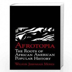 Afrotopia: The Roots of African American Popular History: 118 (Cambridge Studies in American Literature and Culture, Series Numb