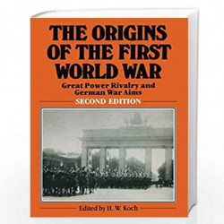 The Origins of the First World War: Great Power Rivalry and German War Aims by H.W. Koch Book-9780333372982