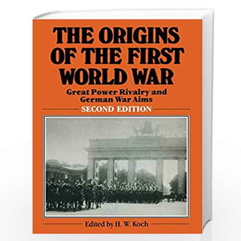 The Origins of the First World War: Great Power Rivalry and German War Aims by H.W. Koch Book-9780333372982