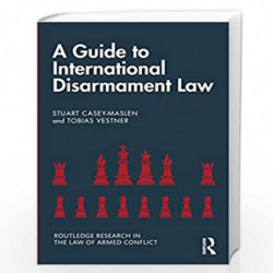 A Guide to International Disarmament Law (Routledge Research in the Law of Armed Conflict) by Casey-Maslen Book-9780815363873