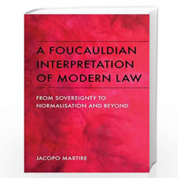 A Foucauldian Interpretation of Modern Law: From Sovereignty to Normalisation and Beyond by jacopo Martire Book-9781474445726