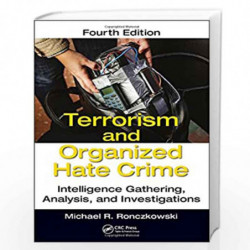 Terrorism and Organized Hate Crime: Intelligence Gathering, Analysis and Investigations, Fourth Edition by Michael R. Ronczkowsk