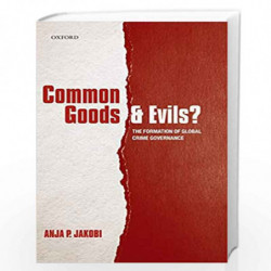 Common Goods and Evils?: The Formation of Global Crime Governance by Jakobi Anja P. Book-9780199674602