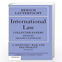 International Law: Volume 5 , Disputes, War and Neutrality, Parts IX-XIV: Being the Collected Papers of Hersch Lauterpacht by He