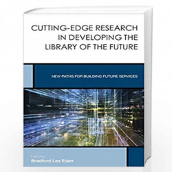 Cutting-Edge Research in Developing the Library of the Future: New Paths for Building Future Services: 3 (Creating the 21st-Cent