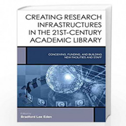 Creating Research Infrastructures in the 21st-Century Academic Library: Conceiving, Funding, and Building New Facilities and Sta