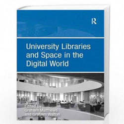 University Libraries and Space in the Digital World by Graham Matthews