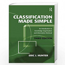 Classification Made Simple: An Introduction to Knowledge Organisation and Information Retrieval by Eric J. Hunter Book-978075467