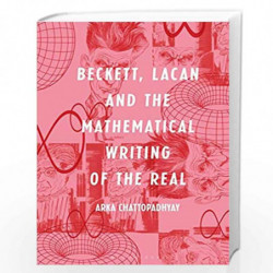 Beckett, Lacan and the Mathematical Writing of the Real by Arka Chattopadhyay Book-9789388271554