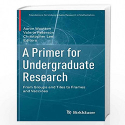 A Primer for Undergraduate Research: From Groups and Tiles to Frames and Vaccines (Foundations for Undergraduate Research in Mat