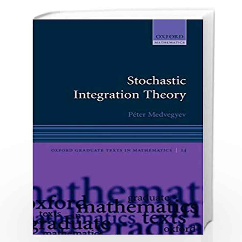 Stochastic Integration Theory: 14 (Oxford Graduate Texts in Mathematics) by  Peter Medvegyev-Buy Online Stochastic Integration Theory: 14 (Oxford