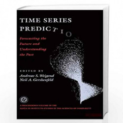 Time Series Prediction: Forecasting The Future And Understanding The Past: 0015 (Santa Fe Institute Series) by A.s. Weigend Book