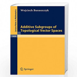 Additive Subgroups of Topological Vector Spaces: 1466 (Lecture Notes in Mathematics) by Wojciech Banaszczyk Book-9783540539179