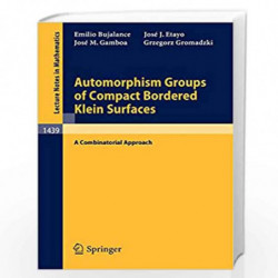 Automorphism Groups of Compact Bordered Klein Surfaces: A Combinatorial Approach: 1439 (Lecture Notes in Mathematics) by Emilio 