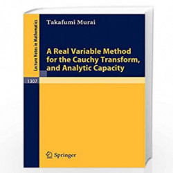 A Real Variable Method for the Cauchy Transform, and Analytic Capacity: 1307 (Lecture Notes in Mathematics) by Takafumi Murai Bo