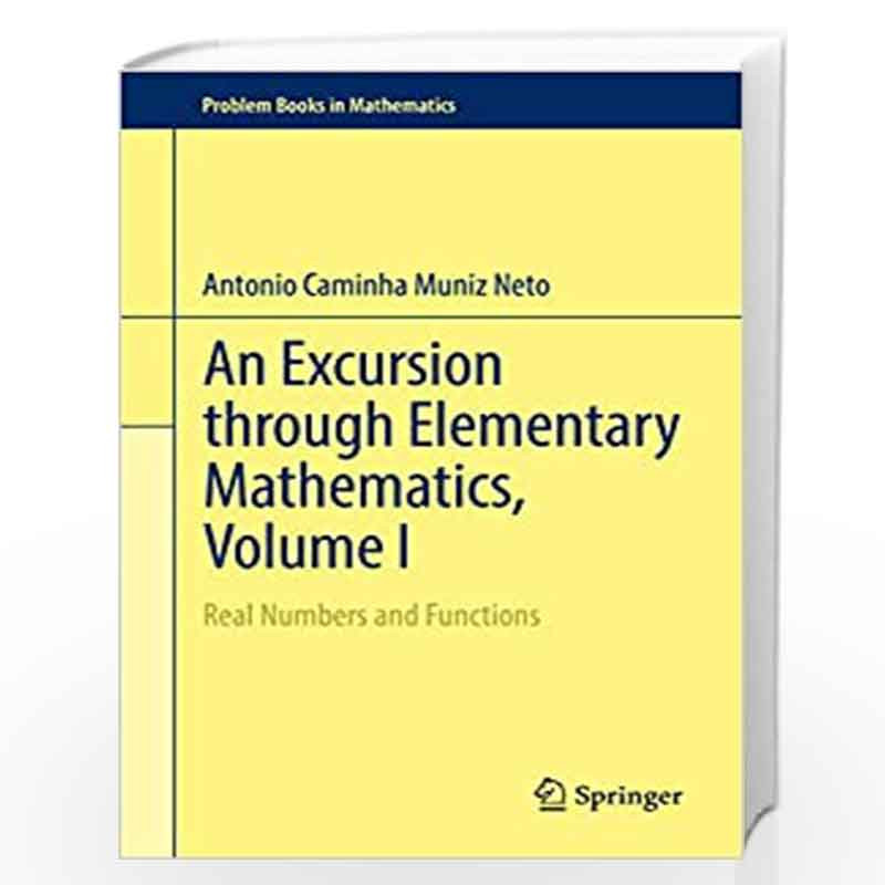 An Excursion through Elementary Mathematics, Volume I: Real Numbers and Functions: 1 (Problem Books in Mathematics) by Caminha M