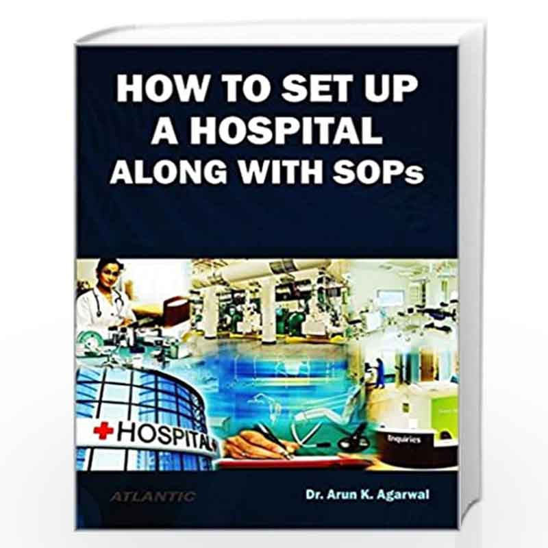 How To Set Up A Hospital Along With SOPs by Dr. Arun K. Agarwal Book-9788126920952