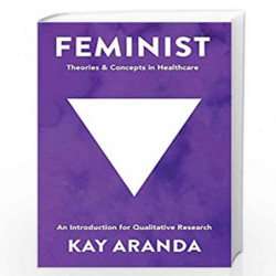Feminist Theories and Concepts in Healthcare: An Introduction for Qualitative Research by Kay Aranda Book-9781137376756