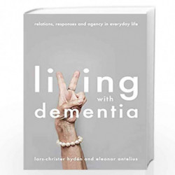 Living With Dementia: Relations, Responses and Agency in Everyday Life by Eleonor Antelius Book-9781137593740