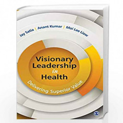 Visionary Leadership in Health: Delivering Superior Value by Jay Satia